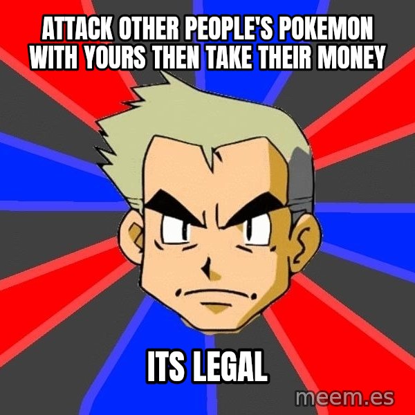 Professor Oak meme: attack other people's pokemon with yours then take their money / its legal
