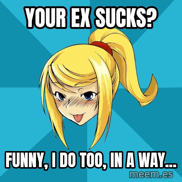 Horney Samus meme: your ex sucks? / funny, i do too, in a way...