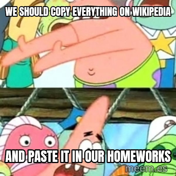 Push it Somewhere Else Patrick meme: we should copy everything on wikipedia / and paste it in our homeworks