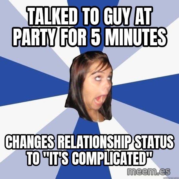 Annoying Facebook Girl meme: talked to guy at party for 5 minutes / changes relationship status to "it's complicated"