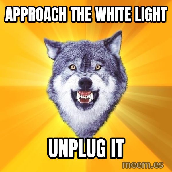Courage Wolf meme: Approach the white light / unplug it