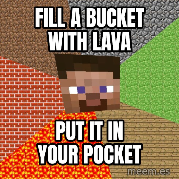 Minecraft Guy meme: fill a bucket with lava / put it in your pocket