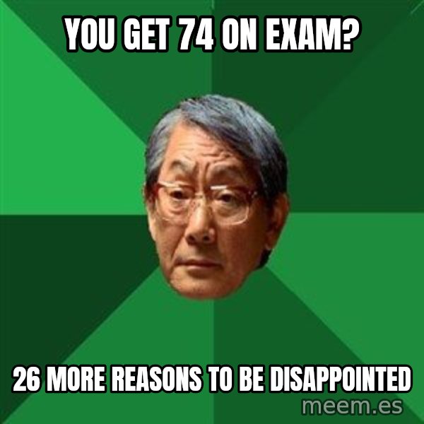 High Expectations Asian Father meme: you get 74 on exam? / 26 more reasons to be disappointed