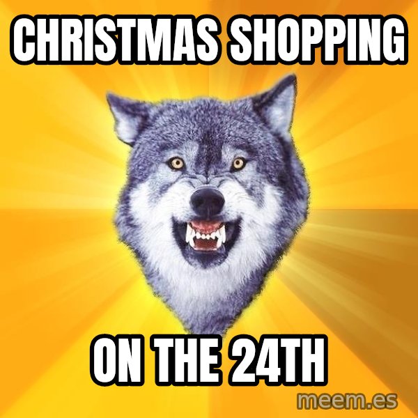 Courage Wolf meme: Christmas Shopping / On the 24th