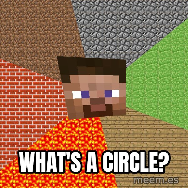 Minecraft Guy meme: what's a circle?
