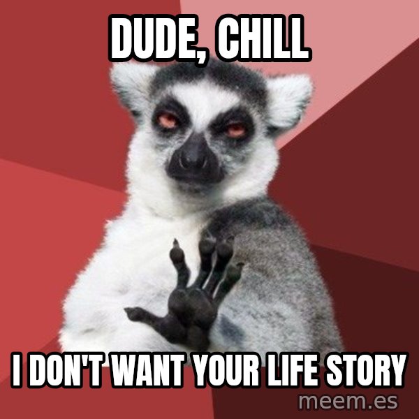 Chill Out Lemur meme: dude, chill / I don't want your life story