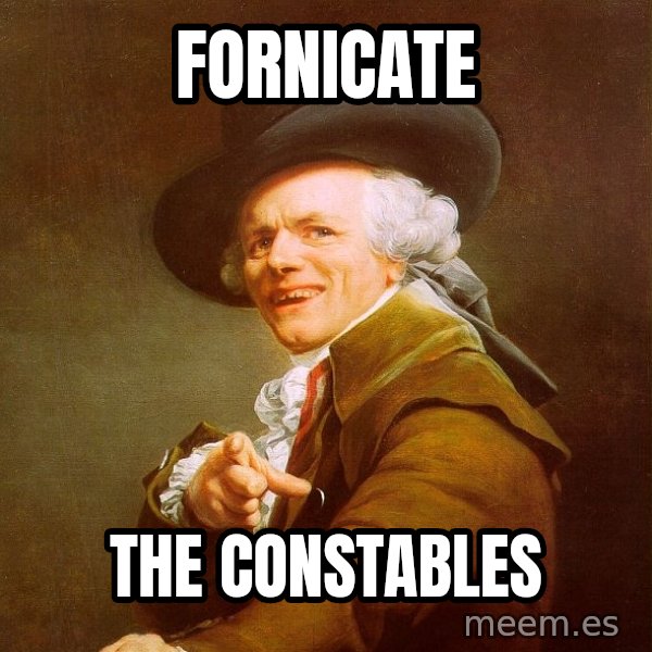 Joseph Ducreux meme: Fornicate / the constables