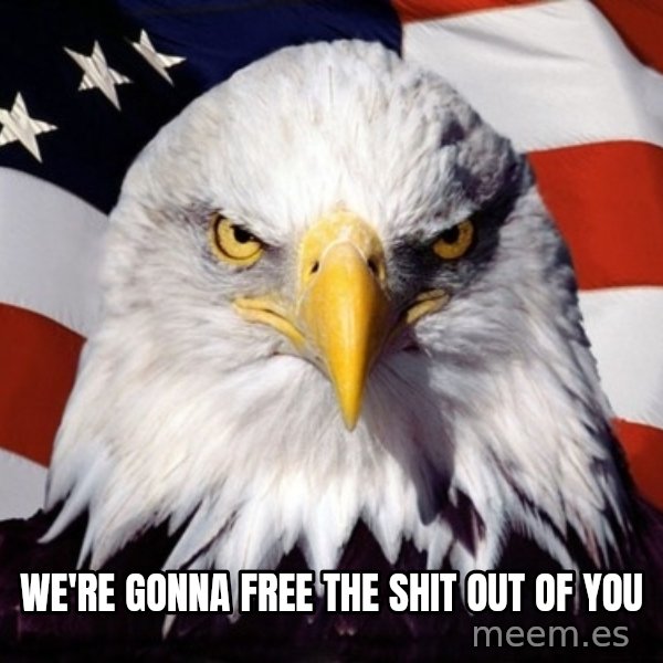 American Pride Eagle meme: We're gonna free the shit out of you
