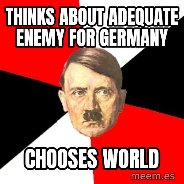 Advice Hitler meme: thinks about adequate enemy for germany / chooses world