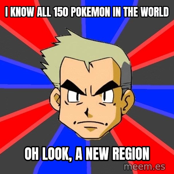 Professor Oak meme: i know  all 150 pokemon in the world / oh look, a new region