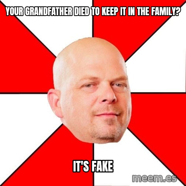 Pawn Stars meme: Your grandfather died to keep it in the family? / It's fake