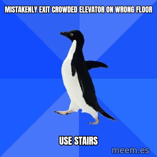 Socially Awkward Penguin meme: mistakenly exit crowded elevator on wrong floor / use stairs