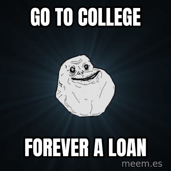 Forever Alone meme: Go to college / Forever a loan