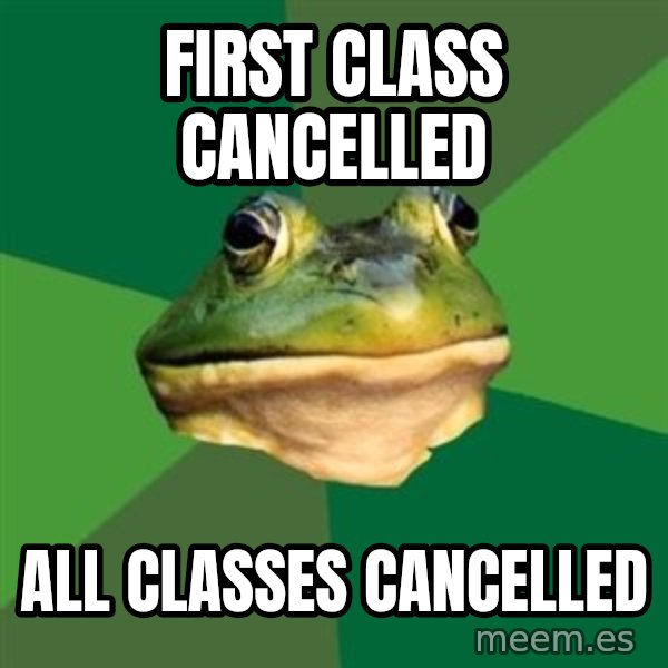 Foul Bachelor Frog meme: First class Cancelled / All classes cancelled
