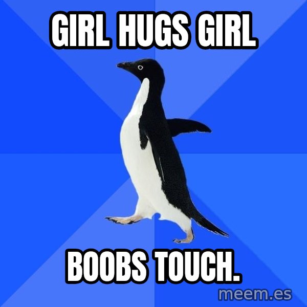 Socially Awkward Penguin meme: Girl Hugs Girl / BoobS TOUCH.