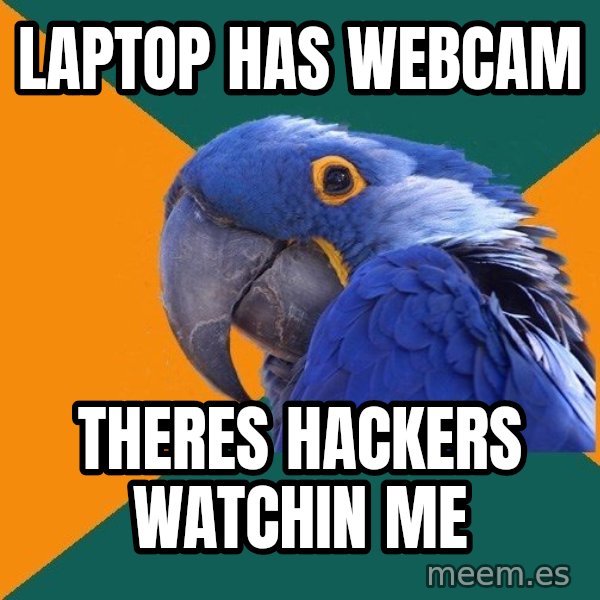 Paranoid Parrot meme: laptop has webcam / theres hackers watchin me