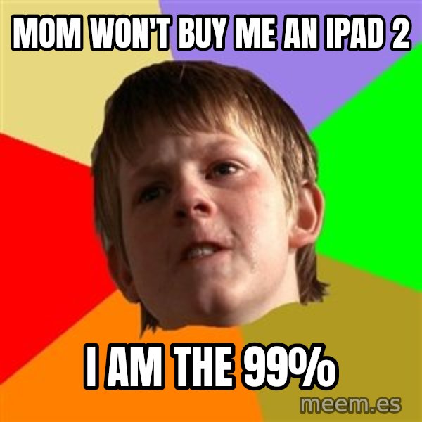 Angry School Boy meme: mom won't buy me an ipad 2 / i am the 99%