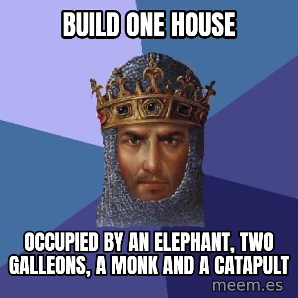 Age Of Empires meme: Build one house / Occupied by an elephant, two galleons, a monk and a catapult