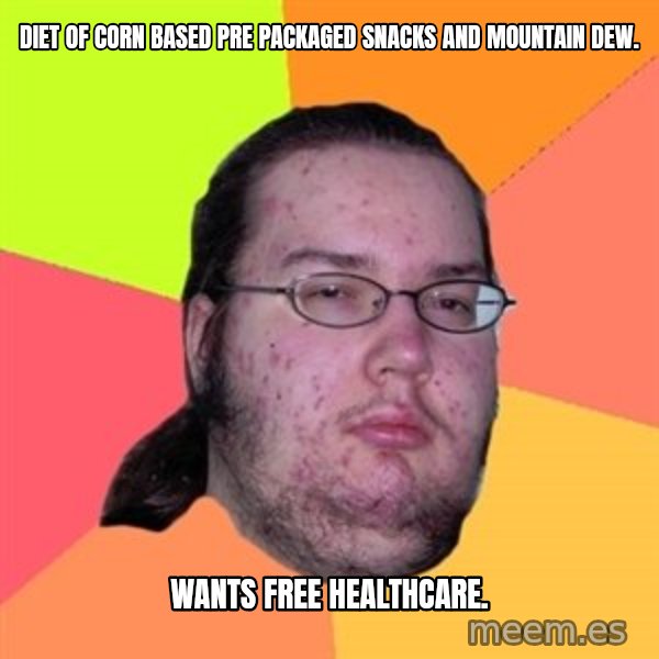 Butthurt Dweller meme: diet of corn based pre packaged snacks and mountain dew. / wants free healthcare.