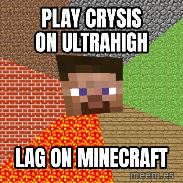 Minecraft Guy meme: Play Crysis on ultrahigh / Lag on Minecraft