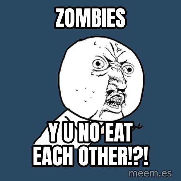 Y U No meme: Zombies / Y U NO EAT EACH OTHER!?!