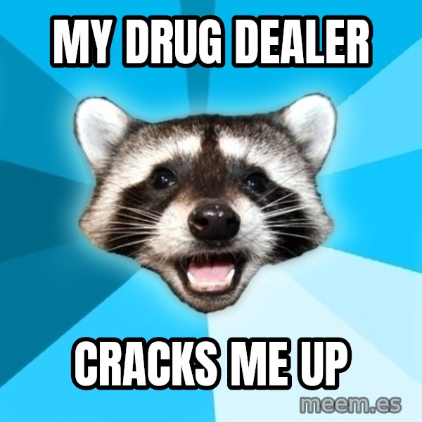 Lame Pun Coon meme: my drug dealer / cracks me up