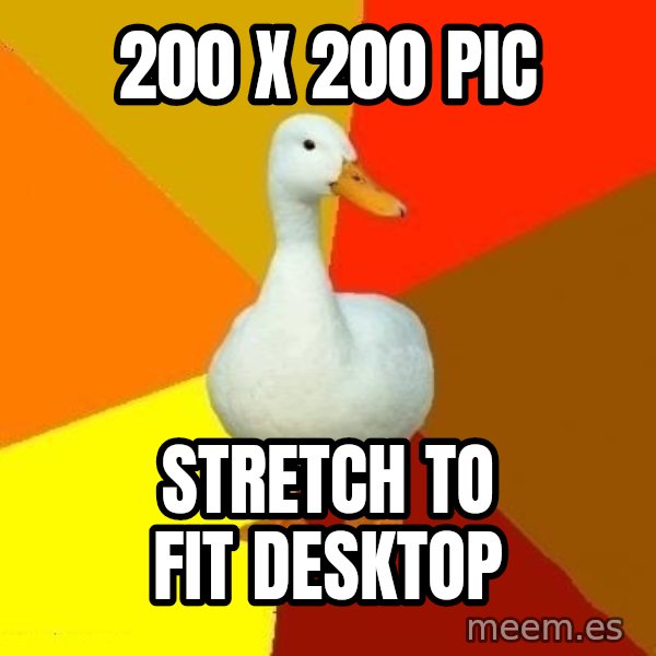 Technologically Impaired Duck meme: 200 X 200 PIC / STRETCH TO FIT DESKTOP