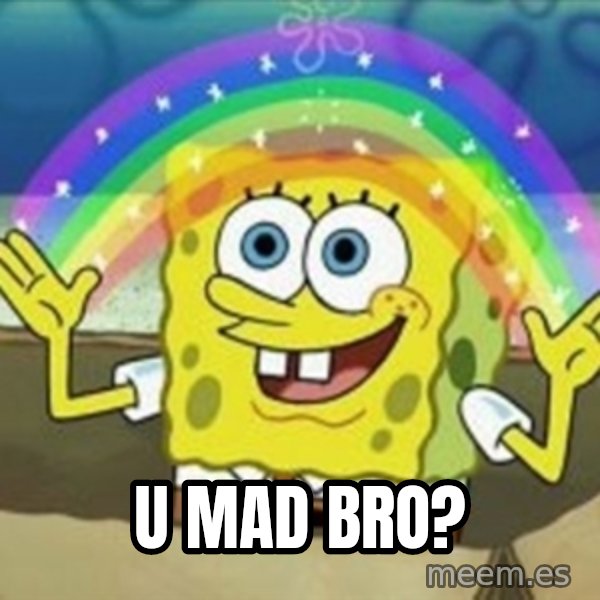 Spongebob meme: U mad bro?