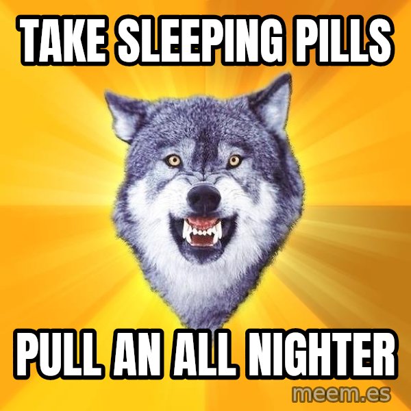 Courage Wolf meme: TAke sleeping pills / pull an all nighter