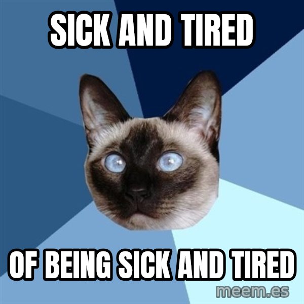 Chronic Illness Cat meme: sick and tired / of being sick and tired