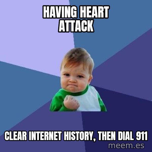 Success Kid meme: Having heart attack / Clear internet history, then dial 911