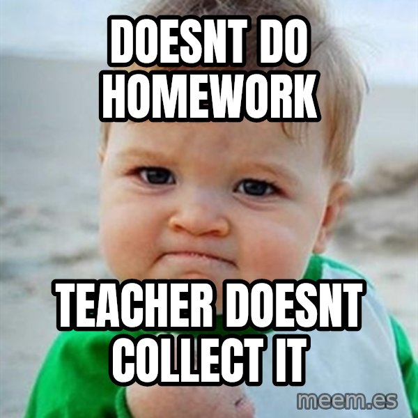 Victory Baby meme: doesnt do homework / teacher doesnt collect it