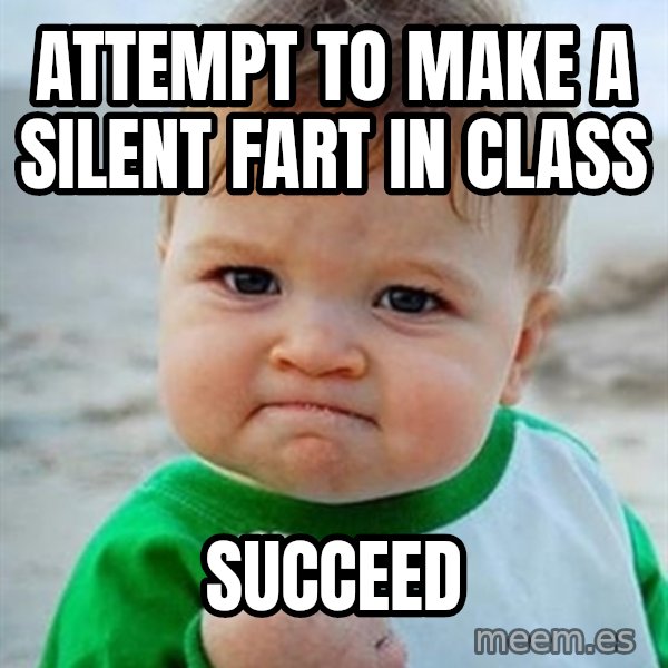 Victory Baby meme: ATTEMPT TO MAKE A SILENT FART IN CLASS / SUCCEED