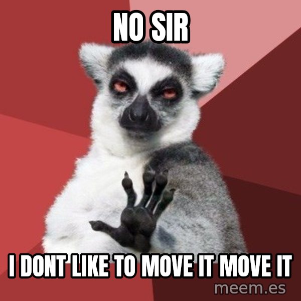 Chill Out Lemur meme: no sir / i dont like to move it move it