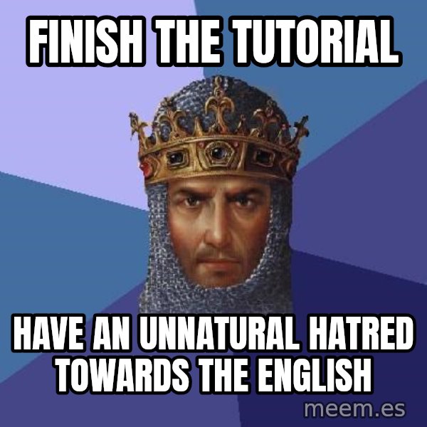 Age Of Empires meme: Finish the tutorial / have an unnatural hatred towards the english
