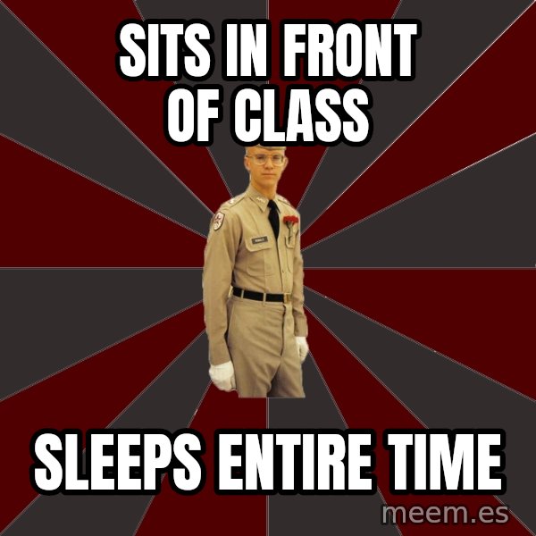 Stereotypical Corps Guy meme: Sits in front of class / sleeps entire time