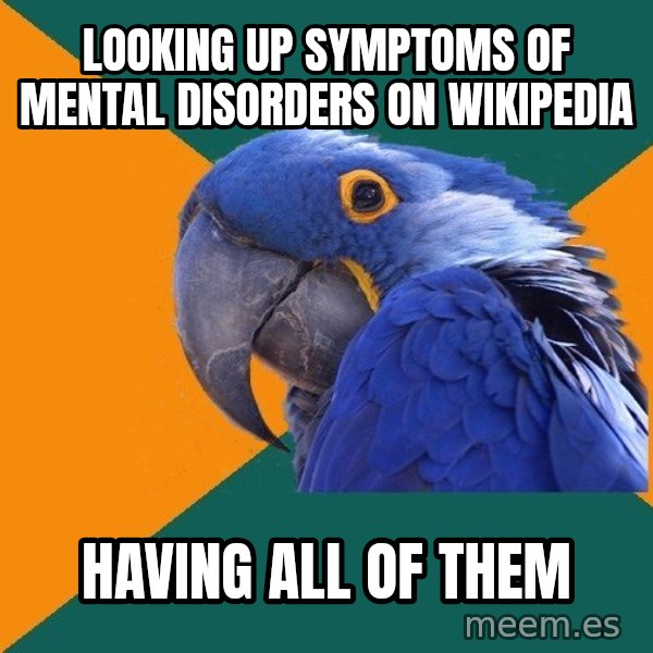 Paranoid Parrot meme: Looking up symptoms of mental disorders on wikipedia / having all of them