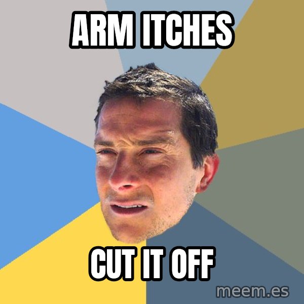 Bear Grylls meme: arm itches / cut it off
