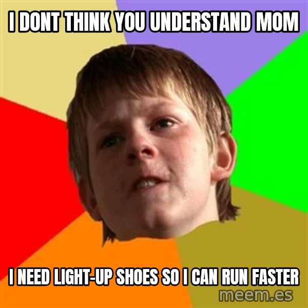 Angry School Boy meme: I dont think you understand mom / I need light-up shoes so i can run faster