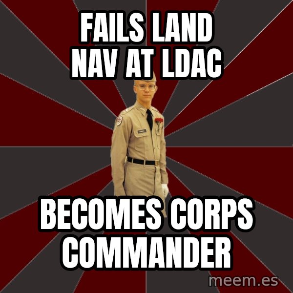 Stereotypical Corps Guy meme: Fails land nav at ldac / becomes corps commander