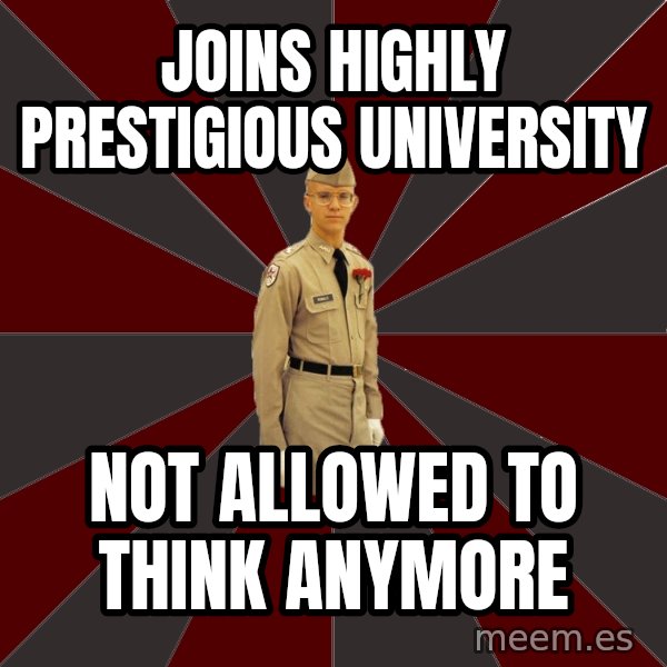 Stereotypical Corps Guy meme: joins highly prestigious university / not allowed to think anymore