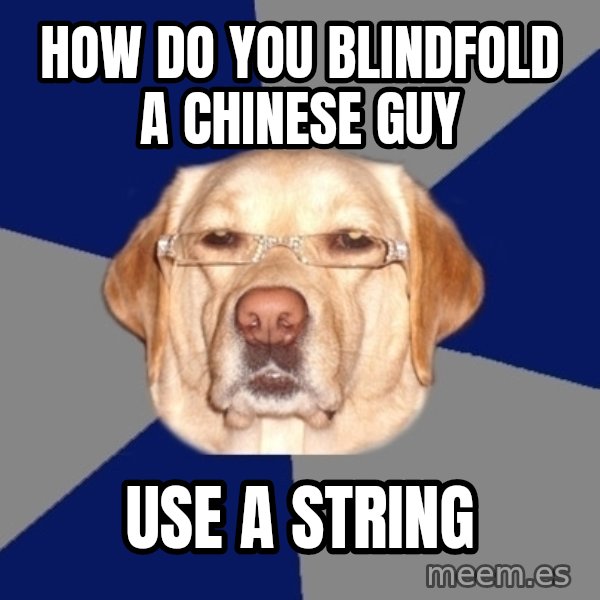 Racist Dog meme: How do you blindfold a chinese guy / use a string