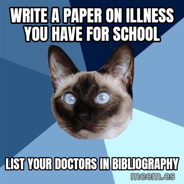 Chronic Illness Cat meme: write a paper on illness you have for school / list your doctors in bibliography