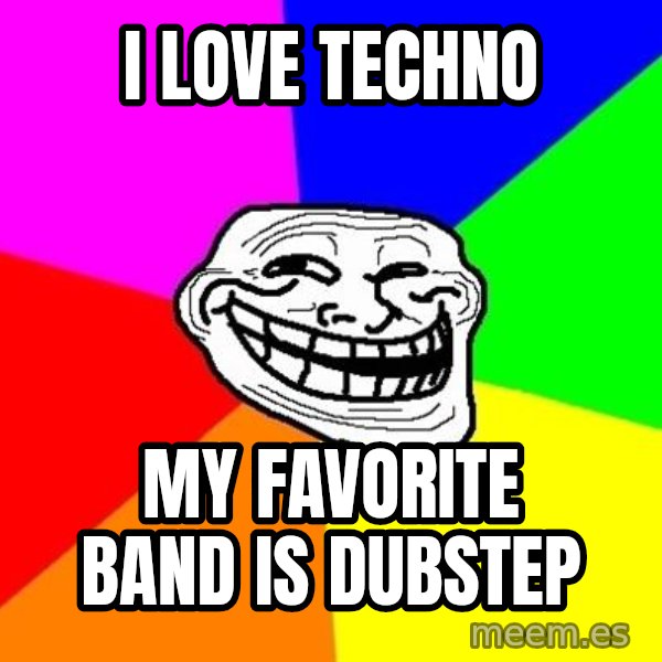 Trollface meme: I LOVE TECHNO / MY FAVORITE BAND IS DUBSTEP