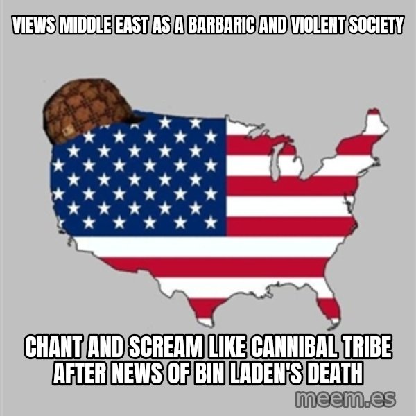 Scumbag America2 meme: views middle east as a barbaric and violent society / chant and scream like cannibal tribe after news of bin laden's death