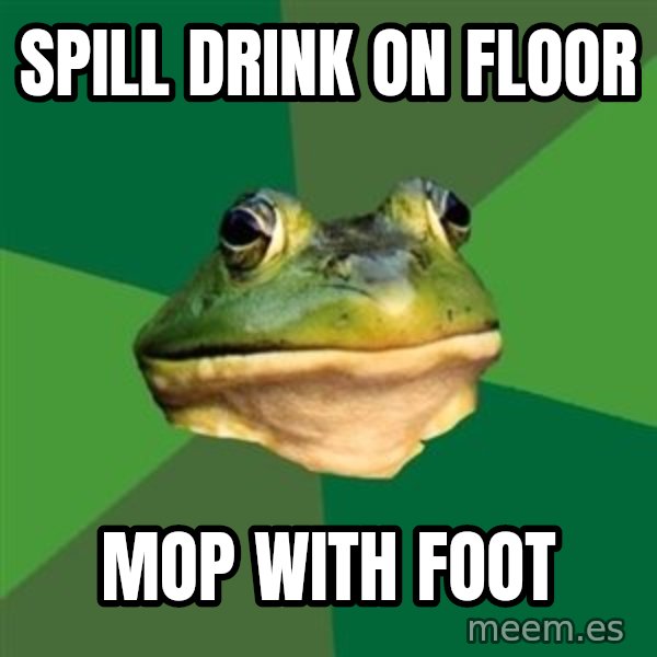 Foul Bachelor Frog meme: Spill drink on floor / mop with foot