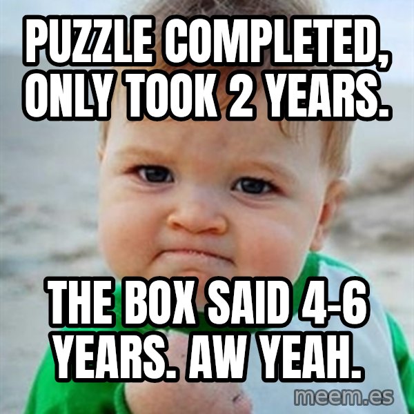 Victory Baby meme: Puzzle completed, only took 2 years. / The box said 4-6 years. Aw yeah.