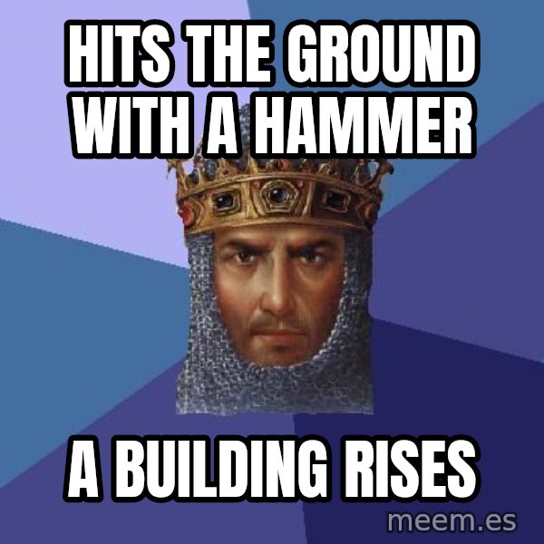 Age Of Empires meme: Hits the ground with a hammer / a building rises