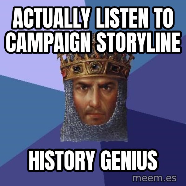 Age Of Empires meme: actually listen to campaign storyline / history genius