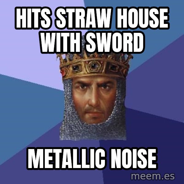 Age Of Empires meme: hits straw house with sword / Metallic noise
